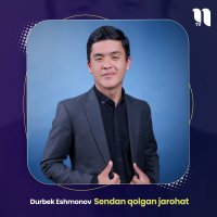 Durbek Eshmonov — Sendan qolgan jarohat