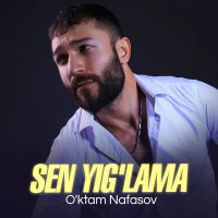Oktam Nafasov — Sen yig’lama yig’latganlar yig’lasinlar
