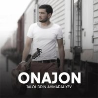 Jaloliddin Ahmadaliyev — Onajon men keldim ona