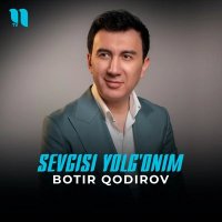 Botir Qodirov - Sevgisi yolg’onim, Eng katta armonim Botir Qodirov - Sevgisi yolg’onim, Eng katta armonim