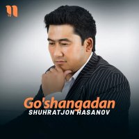 Shuhratjon Hasanov — Go'shangadan