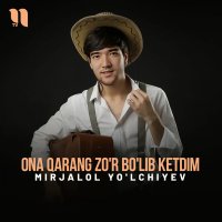 Mirjalol Yolchiyev — Ona qarang zo'r bo'lib ketdim