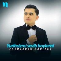 Farruxbek Nabiyev — Yuribsizmi sevib boylarni