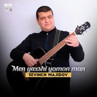 Sevinch Majidov — Men yaxshi yomon man