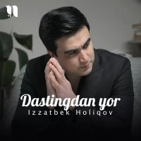 Izzatbek Holiqov — Dastingdan yor