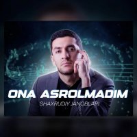 Shaxrudiy Janoblari — Ona asrolmadim seni dardlardan