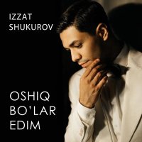 Izzat Shukurov — Oshiq bo'lar edim