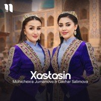 Mohichexra Jumanova, Gavhar Salimova — Xastasin