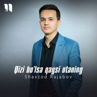 Shaxzod Rajabov — Qizi bo'lsa qaysi otaning