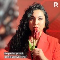 Barno Baxtiyarovna — Ketganim yaxshi