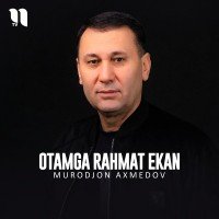 Murodjon Axmedov — Otamga rahmat ekan