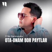 O'tkir Xamroqulov — Ota-onam bor paytlar