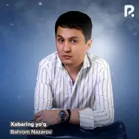 Bahrom Nazarov - Xabaring yo'q Bahrom Nazarov - Xabaring yo'q