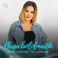 Risolatpari Tolqinova - Birga bo’lolmadik Risolatpari Tolqinova - Birga bo’lolmadik