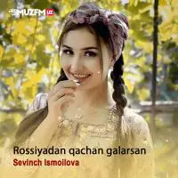 Sevinch Ismoilova - Rassiyadan qachon galarsan Sevinch Ismoilova - Rassiyadan qachon galarsan