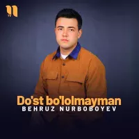 Behruz Nurboboyev - Do’st bo’lolmayman