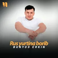 Bunyod Erkin - Rus yurtina borib